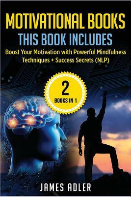 Motivational Books: Boost Your Motivation with Powerful Mindfulness Techniques & Success Secrets by James Adler