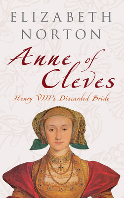 Anne of Cleves: Henry VIII's Discarded Bride by Elizabeth Norton