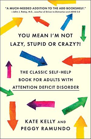 You Mean I'm Not Lazy, Stupid or Crazy?!: The Classic Self-Help Book for Adults with Attention Deficit Disorder by Kate Kelly, Edward M. Hallowell, Peggy Ramundo