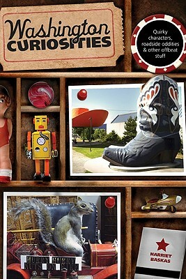 Washington Curiosities: Quirky Characters, Roadside Oddities & Other Offbeat Stuff by Harriet Baskas