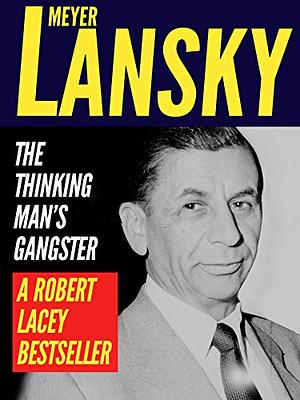 Meyer Lansky: The Thinking Man's Gangster by Robert Lacey
