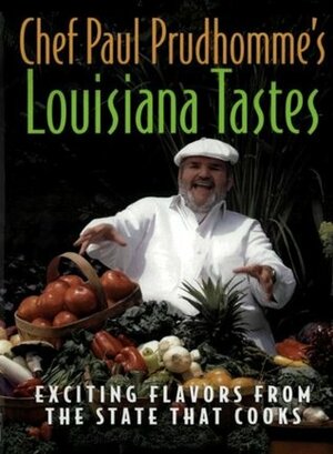 Chef Paul Prudhomme's Louisiana Tastes: Exciting Flavors from the State that Cooks by Paul Prudhomme