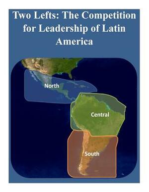 Two Lefts - The Competition for Leadership of Latin America by U. S. Army War College