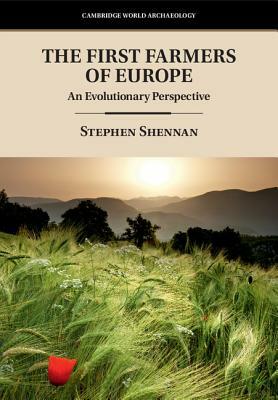 The First Farmers of Europe: An Evolutionary Perspective by Stephen Shennan