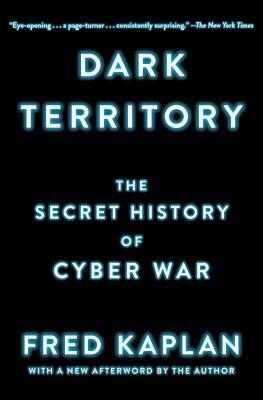 Dark Territory: The Secret History of Cyber War by Fred Kaplan