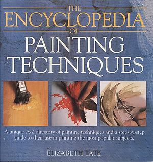 The Encyclopedia of Painting Techniques by Elizabeth Tate