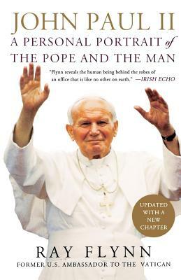 John Paul II: A Personal Portrait of the Pope and the Man by Ray Flynn, Raymond L. Flynn, James Vrabel