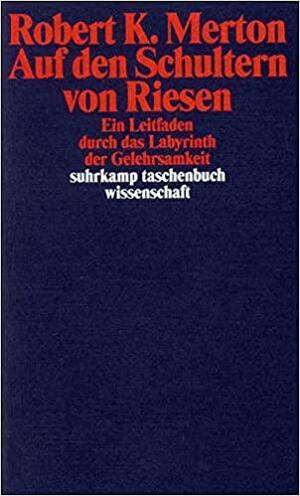 Auf den Schultern von Riesen: Ein Leitfaden durch das Labyrinth der Gelehrsamkeit by Robert K. Merton, Reinhard Kaiser