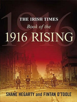 The Irish Times Book of the 1916 Rising by Fintan O'Toole, Shane Hegarty