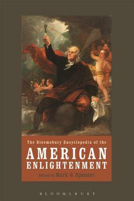 The Bloomsbury Encyclopedia of the American Enlightenment by Mark G. Spencer