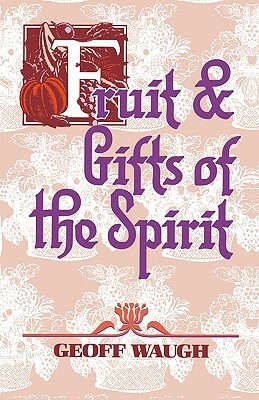 Fruit & Gifts of the Spirit by Geoff Waugh