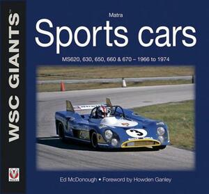 Matra Sports Cars: MS620, 630, 650, 660 & 670 - 1966 to 1974 by Ed McDonough