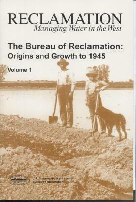 The Bureau of Reclamation: Origins and Growth to 1945, Volume 1 by William D. Rowley