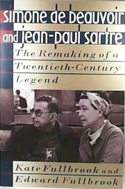 Simone De Beauvoir And Jean-Paul Sartre: The Remaking Of A Twentieth-century Legend by Edward Fullbrook, Kate Fullbrook