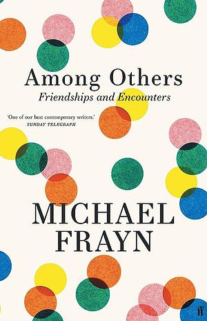 Among Others: Friendships and Encounters by Michael Frayn