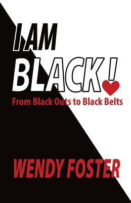 I Am Black!: From Black Outs to Black Belts by Wendy Foster