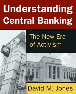 Understanding Central Banking: The New Era of Activism by David M. Jones