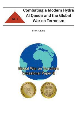 Combating A Modern Hydra Al Qaeda and the Global War on Terrorism: Global War on Terrorism Occasional Paper 8 by Combat Studies Institute, Sean N. Kalic