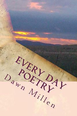 Every Day Poetry by Dawn Millen