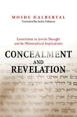 Concealment and Revelation: Esotericism in Jewish Thought and Its Philosophical Implications by Moshe Halbertal