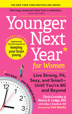 Younger Next Year for Women: Live Strong, Fit, Sexy, and Smart--Until You're 80 and Beyond by Henry S. Lodge, Chris Crowley