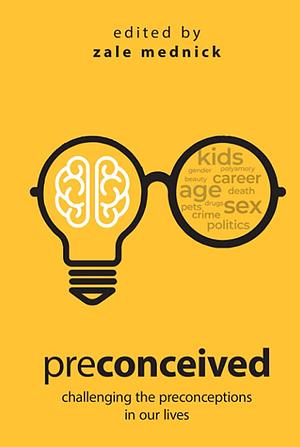 Preconceived: Challenging the Preconceptions in Our Lives by Zale Mednick