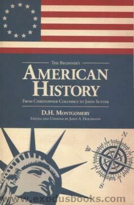 The Beginner's American History-From Christopher Columbus to John Sutter by D.H. Montgomery, John A Holzmann