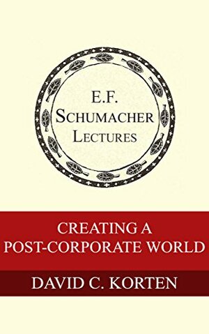 Creating a Post-Corporate World by David Korten, Hildegarde Hannum