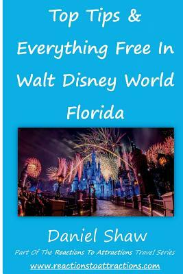 Top Tips & Everything Free In Walt Disney World Florida: Free Food, Drinks, Chocolate & More across the Resort by Daniel Shaw