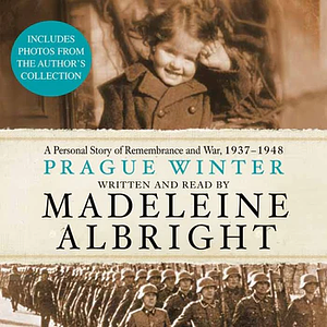 Prague Winter: A Personal Story of Remembrance and War, 1937-1948 by Madeleine K. Albright
