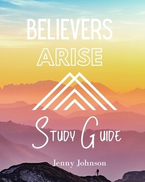 Believers Arise Study Guide: Empowering Believers to Live a Spirit-Filled Life of Abundance by Jenny Johnson