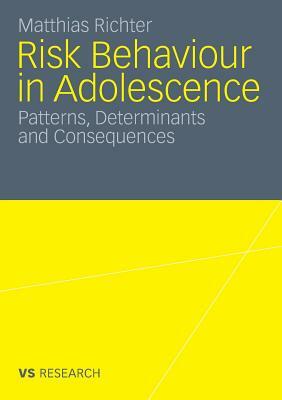 Risk Behaviour in Adolescence: Patterns, Determinants and Consequences by Matthias Richter