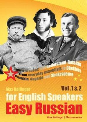 Easy Russian for English Speakers Vol. 1 & 2: Learn to Speak and Understand Russian; From everyday essentials to Chekhov, Pushkin, Gagarin and Shakespeare by Max Bollinger