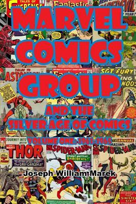 Marvel Comics Group and the Silver Age of Comics: Volume One: 1961-1965 by Joseph William Marek