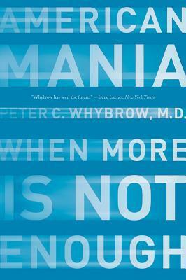 American Mania: When More is Not Enough by Peter C. Whybrow