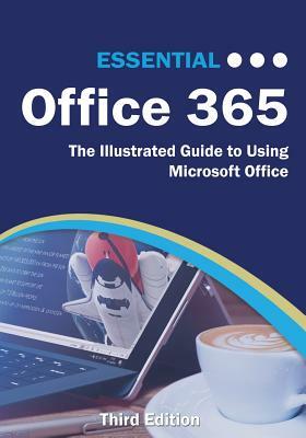 Essential Office 365 Third Edition: The Illustrated Guide to Using Microsoft Office by Kevin Wilson