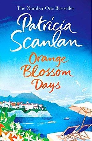 Orange Blossom Days: Warmth, wisdom and love on every page - if you treasured Maeve Binchy, read Patricia Scanlan by Patricia Scanlan, Patricia Scanlan