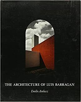 The Architecture of Luis Barragan by Emilio Ambasz