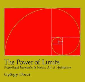 The Power of Limits: Proportional Harmonies in Nature, Art, and Architecture by Gyorgy Doczi