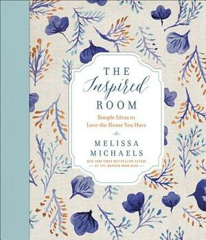 The Inspired Room: Simple Ideas to Love the Home You Have by Melissa Michaels