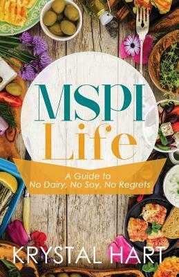 MSPI Life: A Guide to No Dairy, No Soy, No Regrets by Krystal Hart