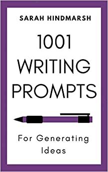 1001 Writing Prompts for Generating Ideas by Sarah Hindmarsh