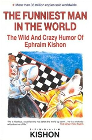 The Funniest Man in the World: The Wild and Crazy Humor of Ephraim Kishon by Ephraim Kishon