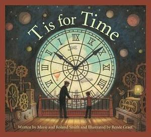 T is for Time by Renée Graef, Roland Smith, Marie Smith