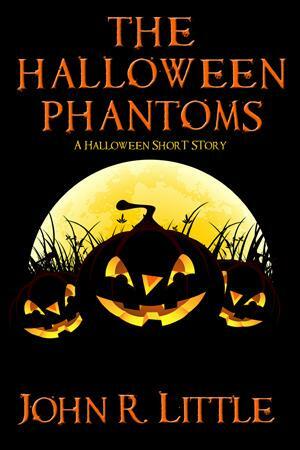 The Halloween Phantoms: A Halloween Short Story by John R. Little