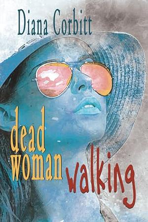 Dead Woman Walking  by Diana Corbitt