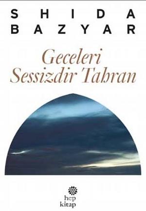 Geceleri Sessizdir Tehran by Shida Bazyar