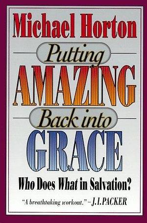 Putting Amazing Back into Grace by Michael Scott Horton, Michael Scott Horton