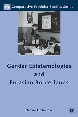 Gender Epistemologies and Eurasian Borderlands by M. Tlostanova