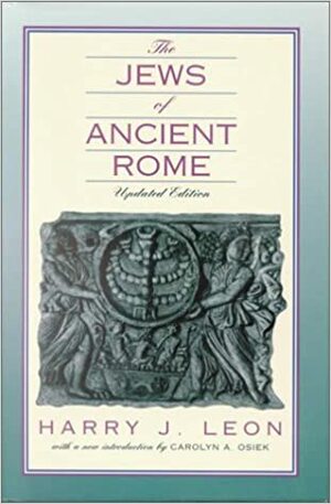 The Jews of Ancient Rome by Harry J. Leon, Carolyn Osiek